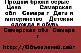 Продам брюки серые › Цена ­ 150 - Самарская обл., Самара г. Дети и материнство » Детская одежда и обувь   . Самарская обл.,Самара г.